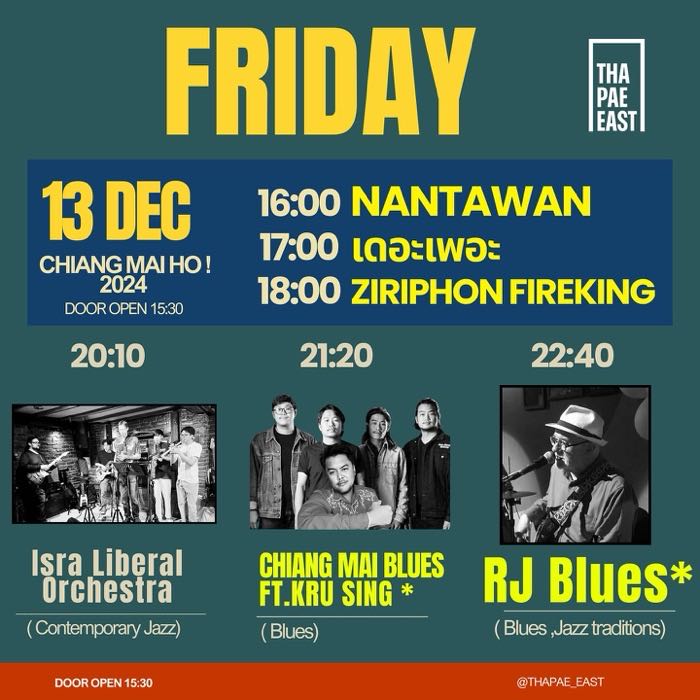 Fri Dec 13 Chiang Mai Ho ft Nantawan at 16h เดอเพอะข at 17h & Ziriphon Fireking at 18h then the Isra Liberal Orchestra at 20h10 Chiangmai Blues & Kru Sing at 21h20 and RJ Blues at 22h40