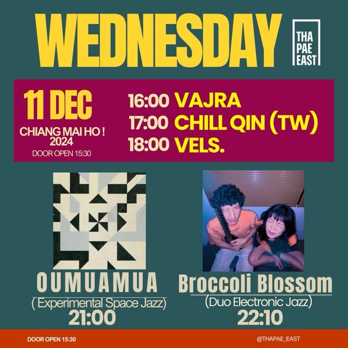 Wed Dec 11 Chiang Mai Ho starts with Vajra at 17h Chill Qin at 17h Vels at 18h then in the evening Oumuamua play Sun Ra at 21h and Broccoli Blossom play electronic jazz at 22h10