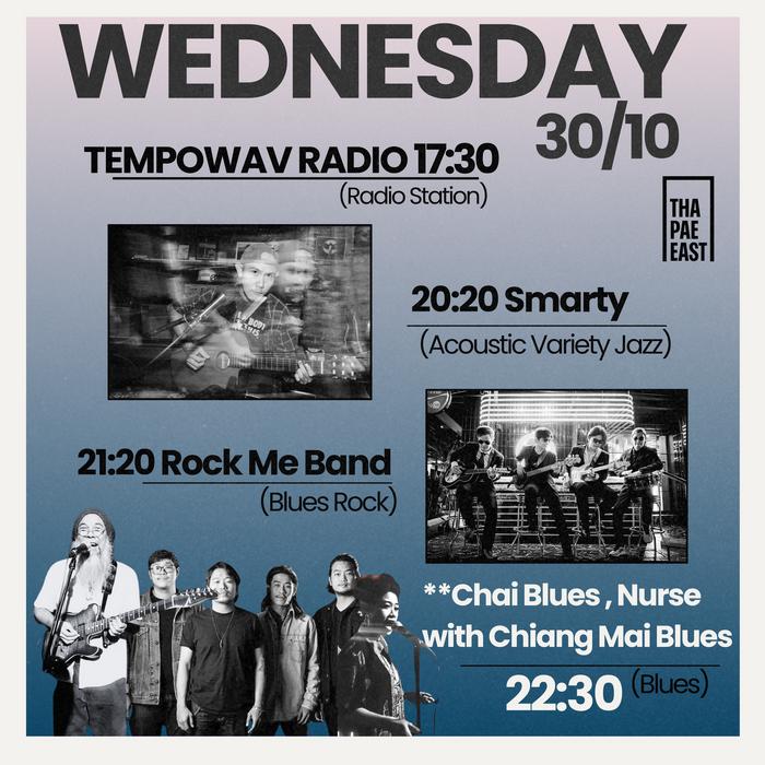 Wednesday Oct 30 Tempowav Radio at 17h30 then Smarty acoustic at 20h20 then Rock Me Band blue rock at 21h20 then Chia Blues & Nurse with Chiangmai Blues at 22h30